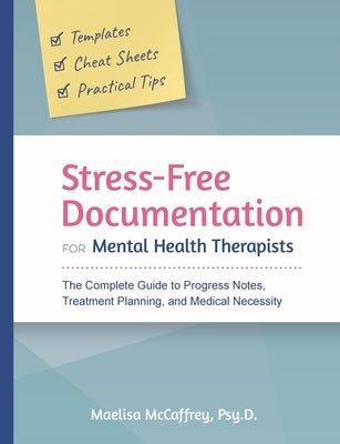 Stress-Free Documentation for Mental Health Therapists: The Complete Guide to Progress Notes, Treatment Planning, and Medical Necessity by McCaffrey, Maelisa A.