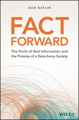 Fact Forward: The Perils of Bad Information and the Promise of a Data-Savvy Society by Gaylin, Dan