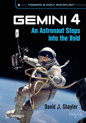 Gemini 4: An Astronaut Steps Into the Void by Shayler, David J.