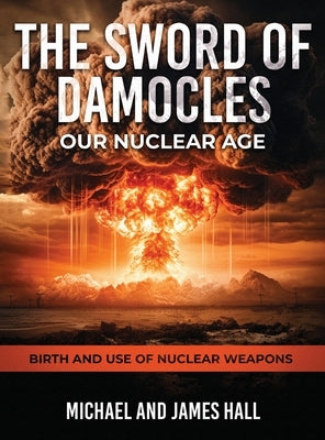 The Sword of Damocles Our Nuclear Age by Hall, Michael