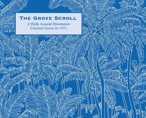 The Grove Scroll - A Walk Around Downtown Coconut Grove in 1971 by McGarry, Richard M.