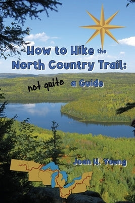 How to Hike the North Country Trail: not quite a Guide by Young, Joan H.