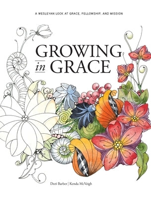 Growing in Grace: A Wesleyan Look at Grace, Fellowship, and Mission by Dori, Barber