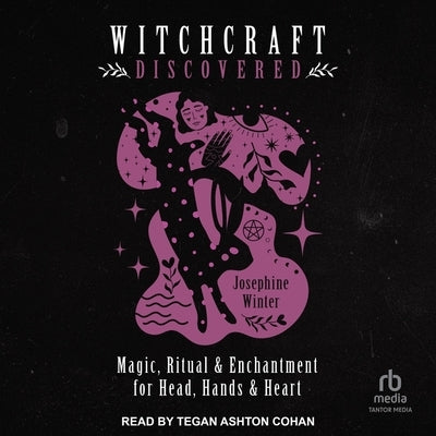 Witchcraft Discovered: Magic, Ritual & Enchantment for Head, Hands & Heart by Winter, Josephine