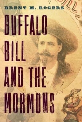 Buffalo Bill and the Mormons by Rogers, Brent M.