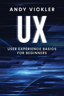 UX: User Experience Basics for Beginners by Vickler, Andy