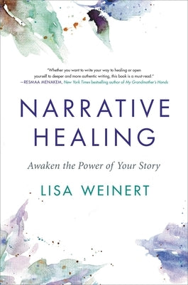 Narrative Healing: Awaken the Power of Your Story by Weinert, Lisa