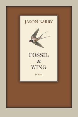 Fossil & Wing: Poems by Barry, Jason