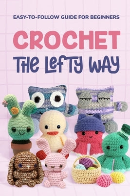 Crochet the Lefty Way: Easy-to-Follow Guide for Beginners by Horton, Bradley