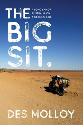 The Big Sit: A Long Lap of Australia on a Classic Bike by Molloy, Des