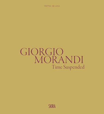 Giorgio Morandi: The Suspended Time by Morandi, Giorgio