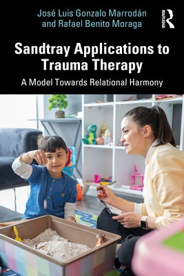 Sandtray Applications to Trauma Therapy: A Model Towards Relational Harmony by Marrod&#225;n, Jos&#233; Luis Gonzalo