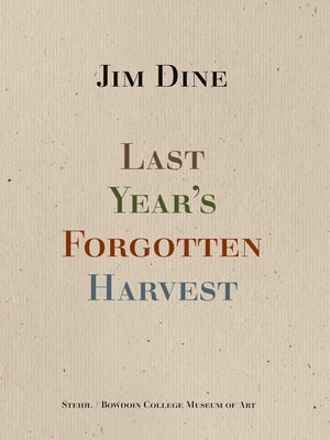 Jim Dine: Last Year's Forgotten Harvest by Dine, Jim