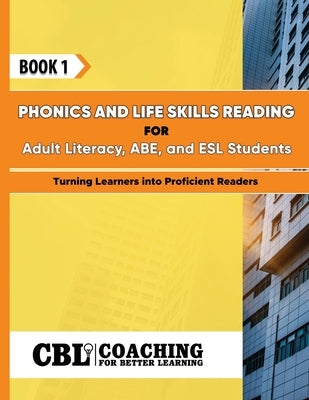 Book 1: Phonics and Life Skills Reading for Adult Literacy, ABE, and ESL Students by Coaching for Better Learning