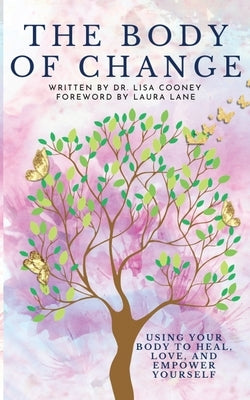 Body of Change: Using Your Body To Heal, Love, and Empower Yourself by Cooney, Lisa