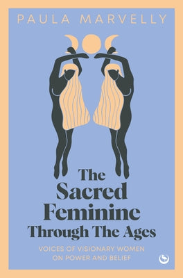 The Sacred Feminine Through the Ages by Marvelly, Paula