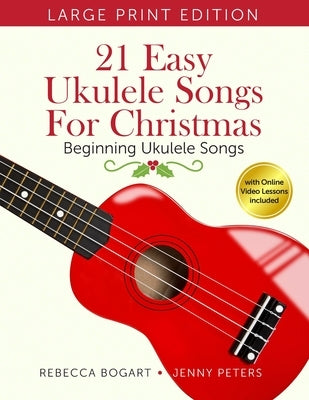 21 Easy Ukulele Songs for Christmas: Learn Traditional Holiday Classics For Solo Ukelele with Songbook of Sheet Music + Video Access by Peters, Jenny