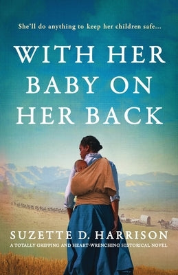 With Her Baby on Her Back: A totally gripping and heart-wrenching historical novel by D. Harrison, Suzette