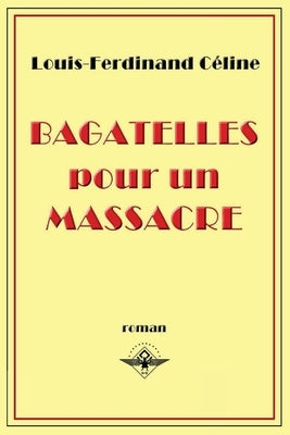 Bagatelles pour un massacre by CÃ©line, Louis-Ferdinand