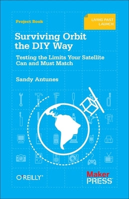 Surviving Orbit the DIY Way: Testing the Limits Your Satellite Can and Must Match by Antunes, Sandy