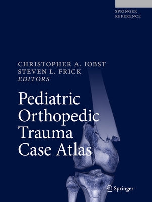 Pediatric Orthopedic Trauma Case Atlas by Iobst, Christopher A.