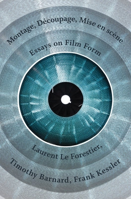 Montage, Découpage, Mise En Scène: Essays on Film Form by Le Forestier, Laurent