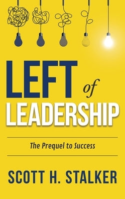 Left of Leadership: The Prequel to Success by Stalker, Scott H.
