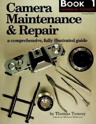Camera Maintenance & Repair, Book 1: Fundamental Techniques: A Comprehensive, Fully Illustrated Guide by Tomosy, Thomas