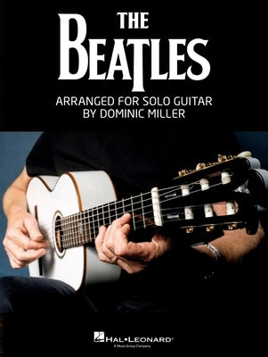 The Beatles Arranged for Solo Guitar by Dominic Miller Songbook Guitar Tab Sheet Music Book for Students Teachers and Fans Acoustic Electric Classical by Beatles