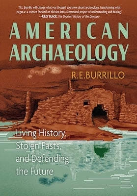 American Archaeology: Living History, Stolen Pasts, and Defending the Future by Burillo, R. E.