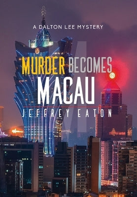 Murder Becomes Macau: A Dalton Lee Mystery by Eaton, Jeffrey