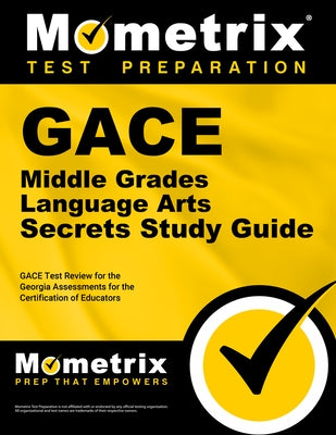 Gace Middle Grades Language Arts Secrets Study Guide: Gace Test Review for the Georgia Assessments for the Certification of Educators by Mometrix Georgia Teacher Certification T