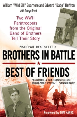 Brothers in Battle, Best of Friends: Two WWII Paratroopers from the Original Band of Brothers Tell Their Story by Guarnere, William