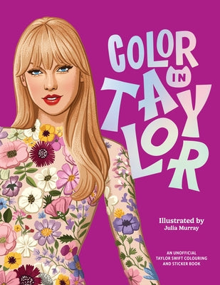 Color in Taylor: A Unofficial Taylor Swift Coloring and Sticker Book by Murray, Julia