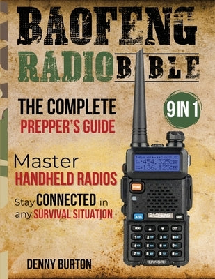 BaoFeng Radio Bible: The Complete Prepper's Guide to Emergency Communication & Off-Grid Operations Master Handheld Radios, Discover Advance by Burton, Denny