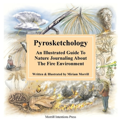 Pyrosketchology: An Illustrated Guide to Observing and Journaling about the Fire Environment by Morrill, Miriam H.