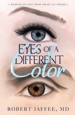 Eyes of a Different Color: A Memoir of Love from Israel to America by Jaffee, Robert