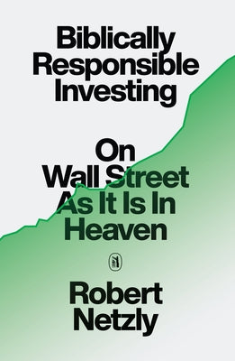 Biblically Responsible Investing: On Wall Street as It Is in Heaven by Netzly, Robert