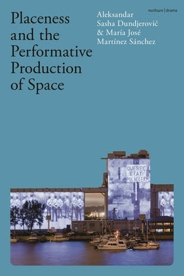 Placeness and the Performative Production of Space by Dundjerovic, Aleksandar Sasha