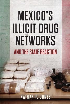 Mexico's Illicit Drug Networks and the State Reaction by Jones, Nathan P.