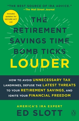 The Retirement Savings Time Bomb Ticks Louder: How to Avoid Unnecessary Tax Landmines, Defuse the Latest Threats to Your Retirement Savings, and Ignit by Slott, Ed