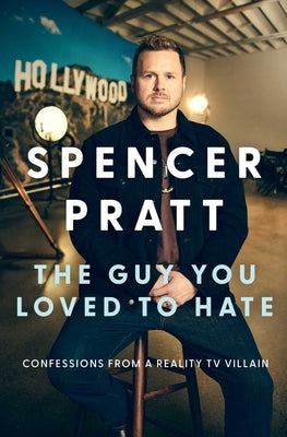The Guy You Loved to Hate: Confessions from a Reality TV Villain by Pratt, Spencer