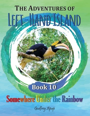 The Adventures of Left-Hand Island: Book 10 - Somewhere Under the Rainbow by Apap, Godfrey