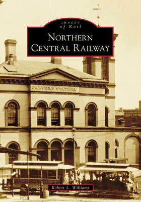 Northern Central Railway by Williams, Robert L.