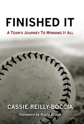 Finished It: A Team's Journey to Winning It All by Reilly-Boccia, Cassie