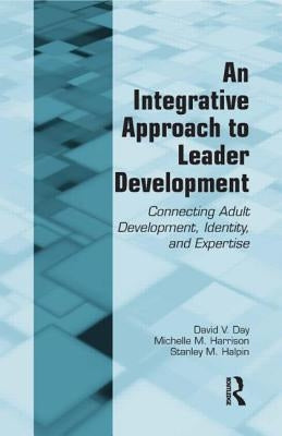 An Integrative Approach to Leader Development: Connecting Adult Development, Identity, and Expertise by Day, David V.