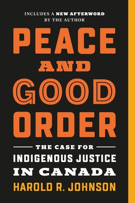 Peace and Good Order: The Case for Indigenous Justice in Canada by Johnson, Harold R.