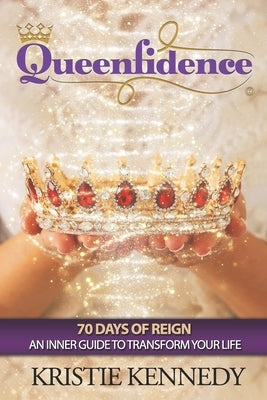 Queenfidence: 70 Days of Reign An Inner Guide to Transform Your Life by Kennedy, Kristie