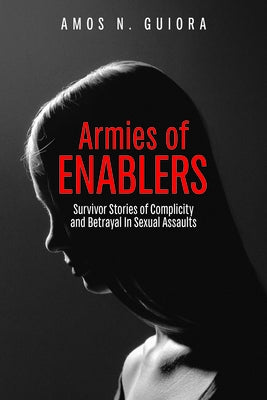 Armies of Enablers: Survivor Stories of Complicity and Betrayal in Sexual Assaults by Guiora, Amos N.