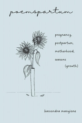 poemspartum: pregnancy, postpartum, motherhood, seasons (growth) by Mangione, Kassondra